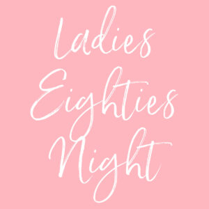 Ladies Eighties Night